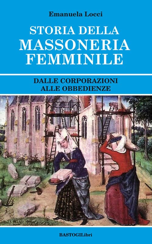 Storia della massoneria femminile. Dalle corporazioni alle obbedienze book