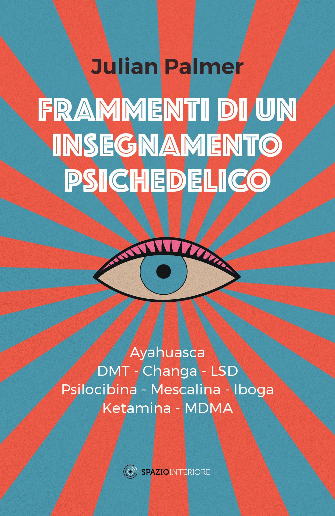 Frammenti di un insegnamento psichedelico. Ayahuasca, DMT, Changa, LSD, Psilocibina, Mescalina, Iboga, Ketamina, MDMA Lifestyle