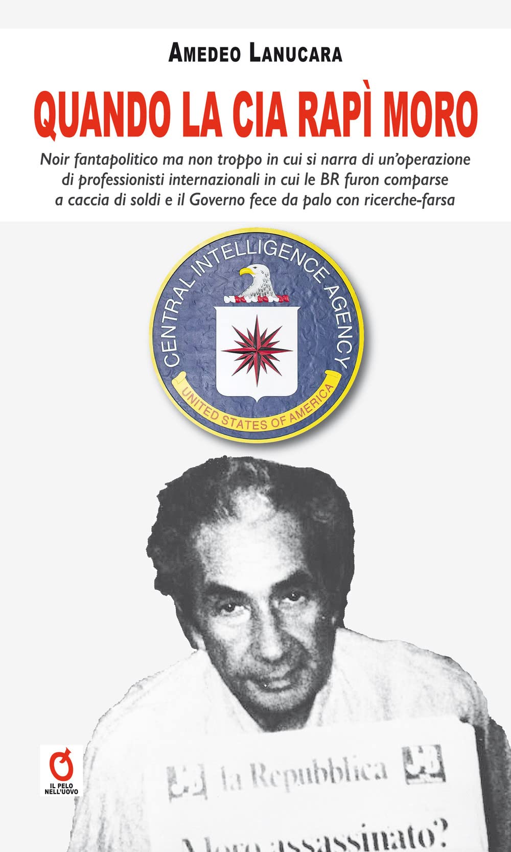 Quando la CIA rapì Moro. Noir fantapolitico ma non troppo in cui si narra di un’operazione di professionisti internazionali in cui le BR furon comparse a caccia di soldi e il Governo fece da palo ... book