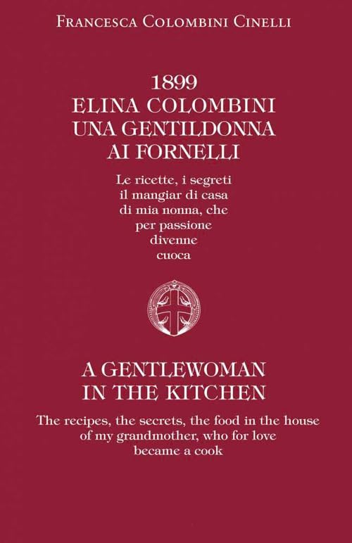 1899 Elina Colombini. Una gentil donna ai fornelli. Le ricette, i segreti, il mangiar di casa di mia nonna che per passione divenne cuoca. Ediz. multilingue Leisure, Home & Garden