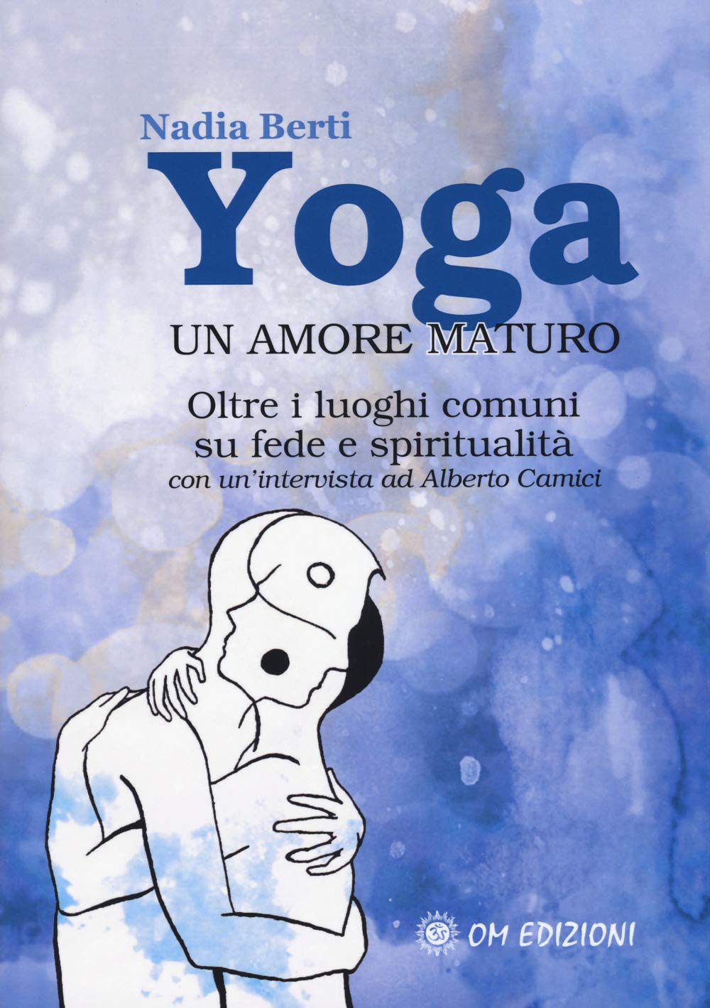 Yoga. Un amore maturo. Oltre i luoghi comuni su fede e spiritualità. Con un'intervista ad Alberto Camici book