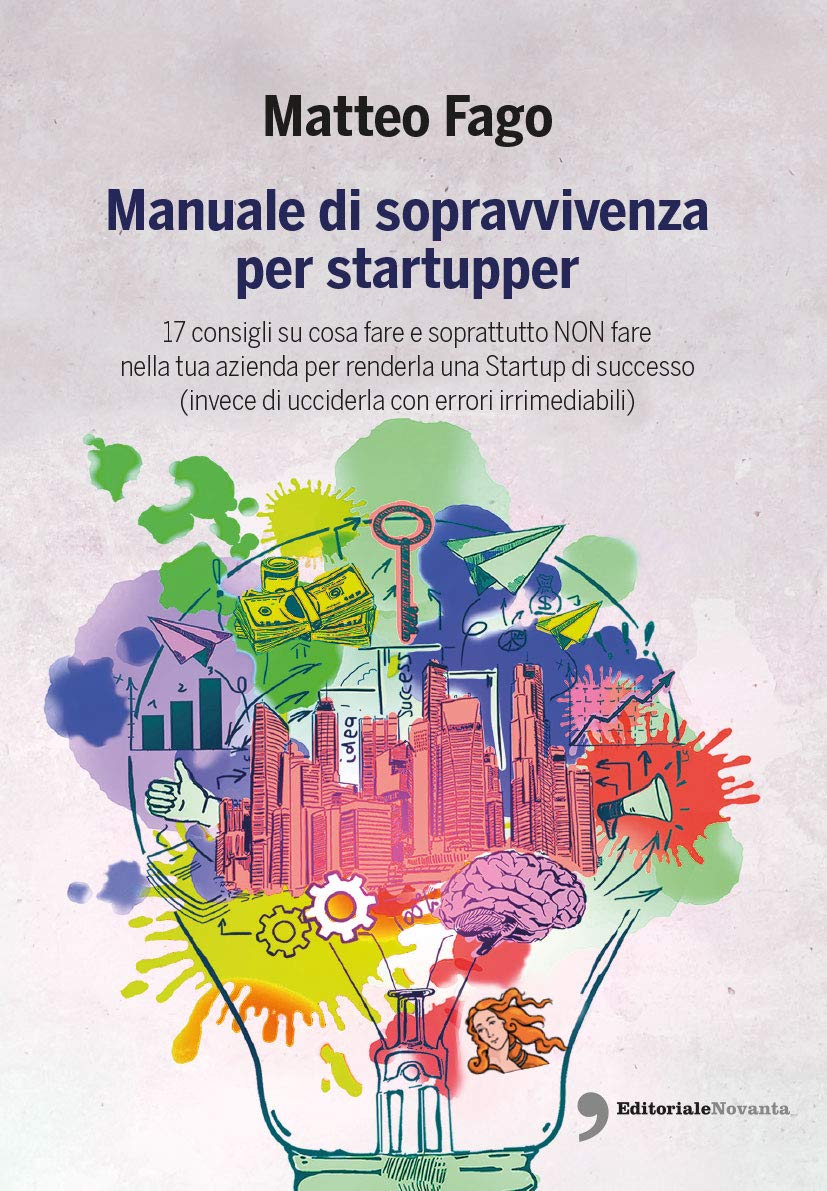 Manuale di sopravvivenza per startupper. 17 consigli su cosa fare e soprattutto non fare nella tua azienda per renderla una startup di successo (invece di ucciderla con errori irrimediabili) book
