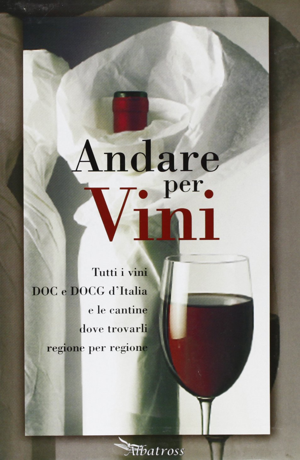 Andare per vini. Tutti i vini DOC e DOCG d'Itlia e le cantine dove trovarli regione per regione book
