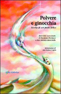 Polvere e ginocchia. Storia di un prete felice. Intervista scanzonata di Damiano Bordasco a don Antonio Menichella Religion & Esotericism