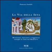 La Via della seta. Missionari, mercanti e viaggiatori europei in Asia nel Medioevo (Orsa minore) Politics & History