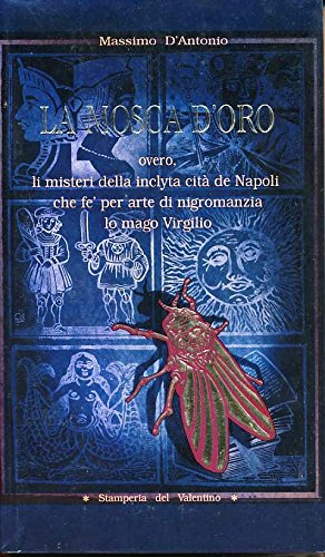 Mosca d'oro overo li misteri della inclyta cità de Napoli che fè per arte di nigromanzia lo mago Virgilio book