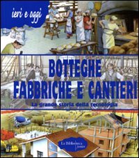 Botteghe, fabbriche e cantieri. La grande storia della tecnologia. Ediz. illustrata book