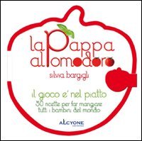 La pappa al pomodoro. Il gioco è nel piatto. 50 ricette per far mangiare tutti i bambini del mondo book