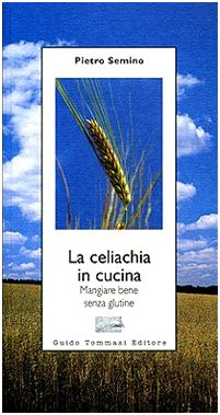 La celiachia in cucina. Mangiare bene senza glutine book