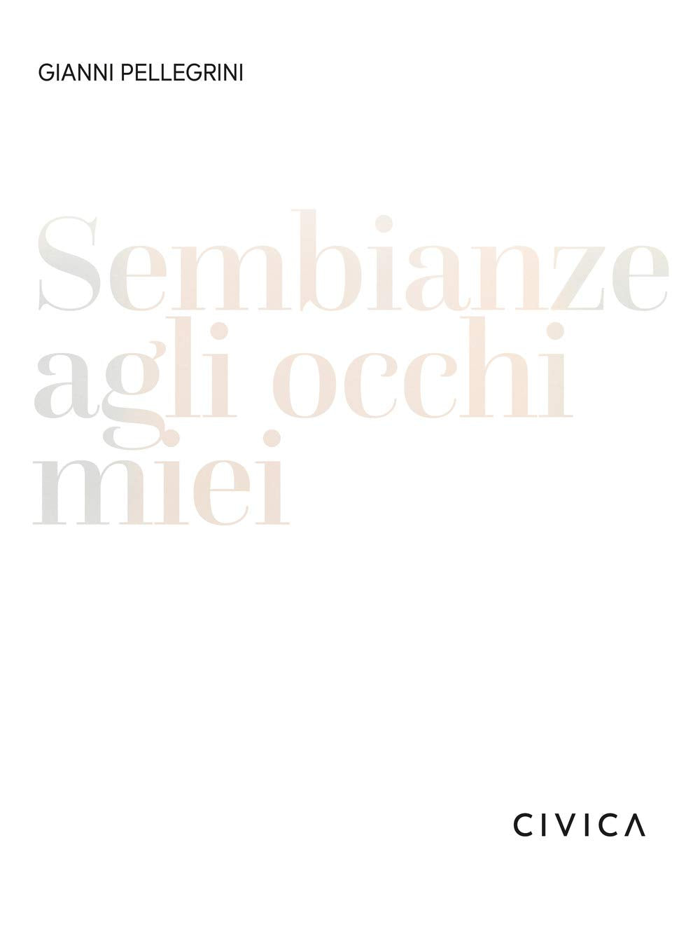 Gianni Pellegrini. Sembianze agli occhi miei. Ediz. italiana e inglese book