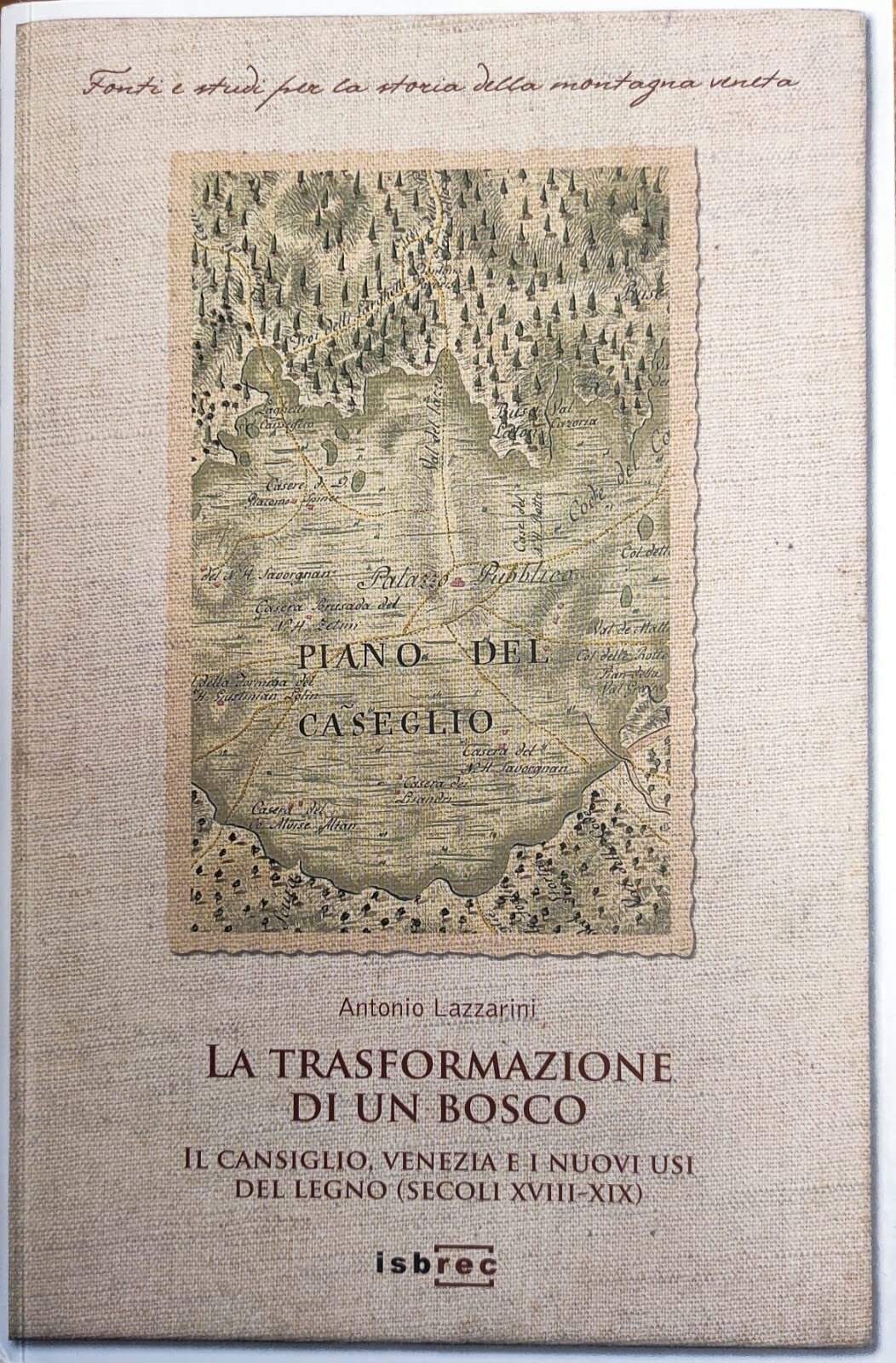 La trasformazione di un bosco. Il Cansiglio, Venezia e i nuovi usi del legno (secoli XVIII-XIX) book