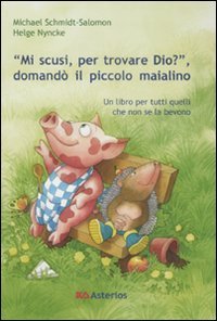 «Mi scusi, per trovare Dio?» Domandò il piccolo maialino. Ediz. illustrata book
