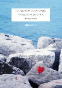 Parlami d'amore, parlami di vita antologia poetica book