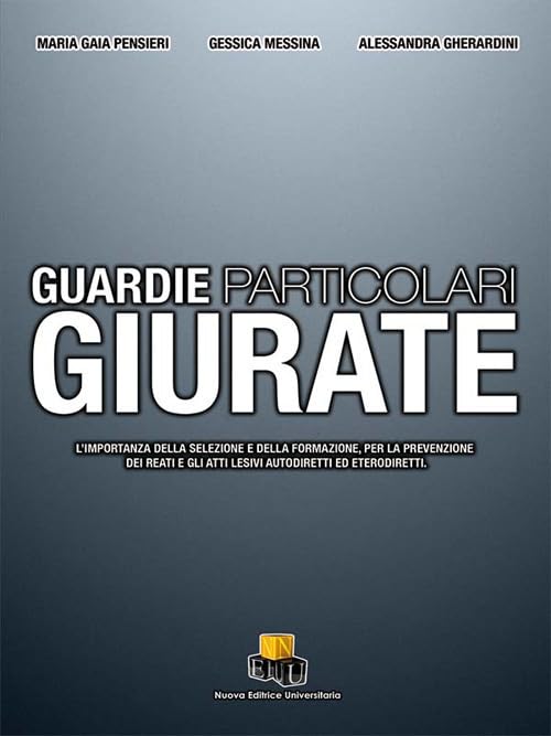 Guardie particolari giurate. L'importanza della selezione e della formazione, per la prevenzione dei reati e gli atti lesivi autodiretti ed eterodiretti book