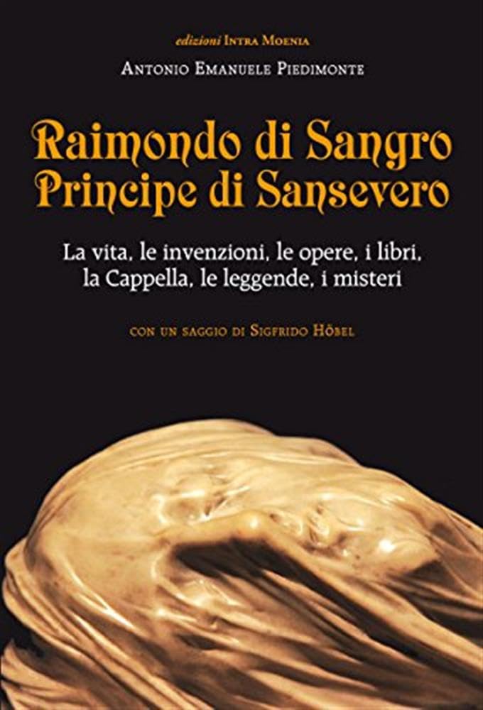 Raimondo di Sangro principe di Sansevero. La vita, le invenzioni, le opere, i libri, le leggende, i misteri, la Cappella Biographies