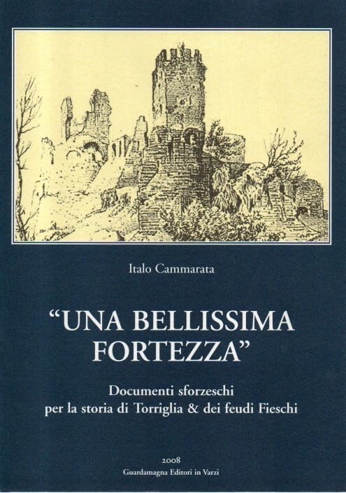 Una bellissima fortezza. Documenti sforzeschi per la storia di Torriglia & dei feudi Fieschi book