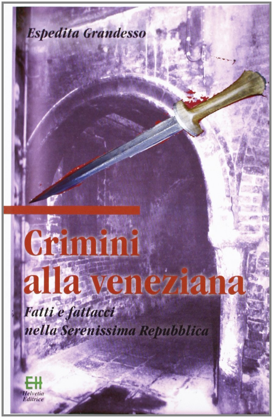 Crimini alla veneziana. Fatti e fattacci nella Serenissima Repubblica Essays & Short Stories