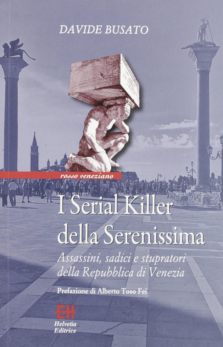 I serial killer della Serenissima. Assassini, sadici e stupratori della Repubblica di Venezia book