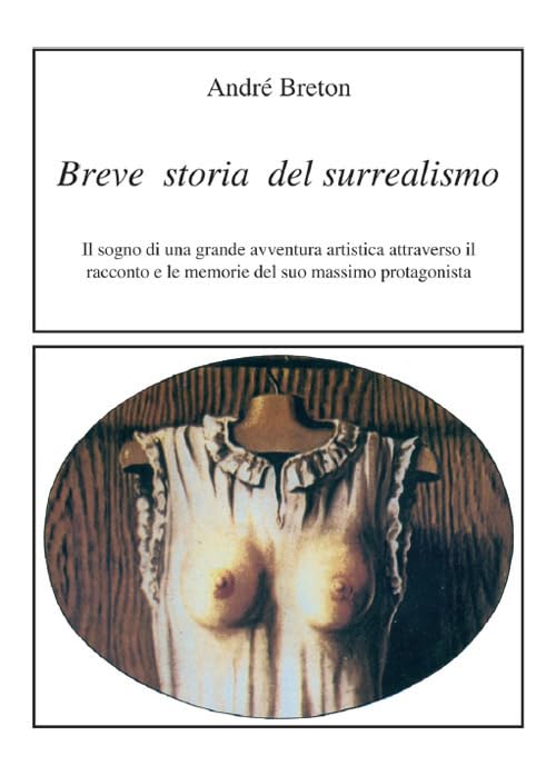 Breve storia del surrealismo. Il sogno di una grande avventura artistica attraverso il racconto e le memorie del suo massimo protagonista book