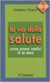 La via della salute. Come essere medici di se stessi (Il caduceo) Natural Sciences