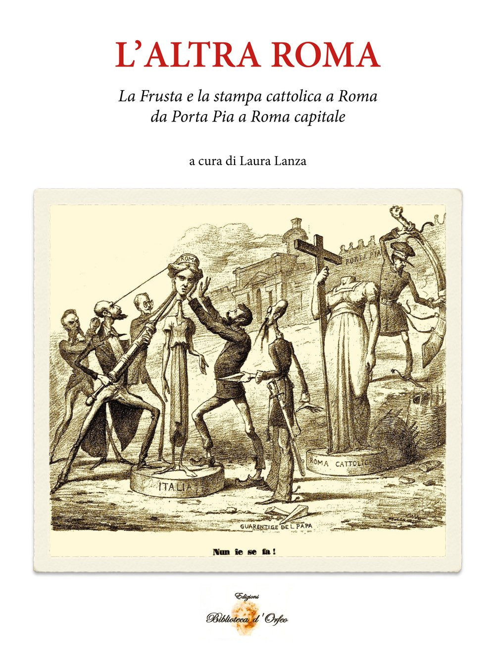 L'altra Roma. La «frusta» e la stampa cattolica a Roma da Porta Pia a Roma capitale (Odeporica) Media & Communication