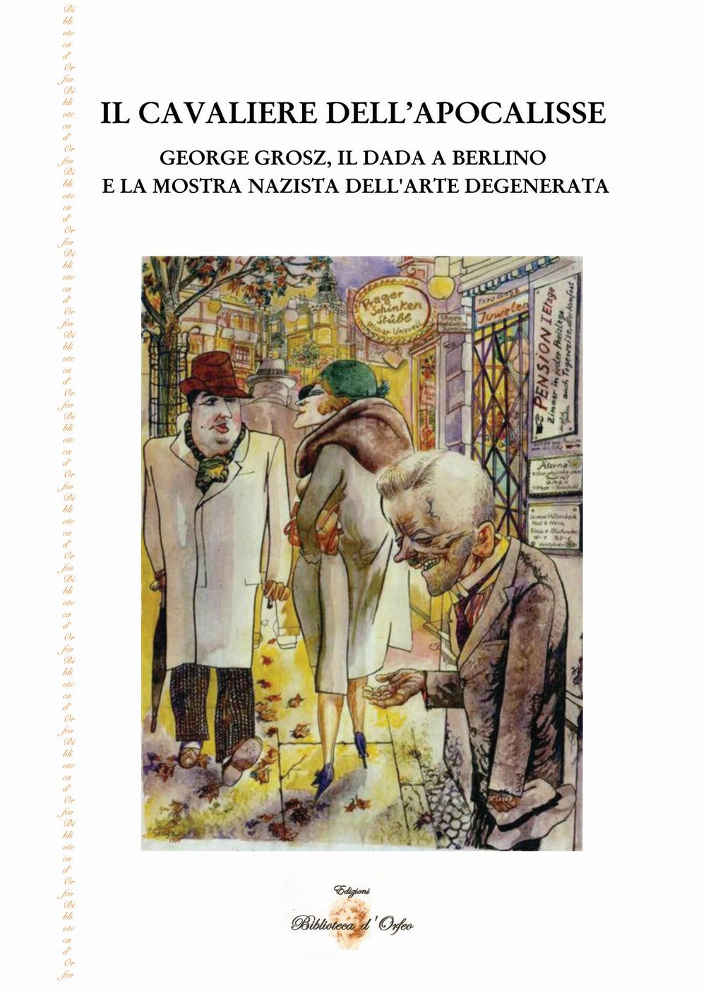 Il cavaliere dell'Apocalisse. George Grosz, il Dada a Berlino e la mostra nazista dell'arte degenerata (Biblioteca delle avanguardie) Social Sciences