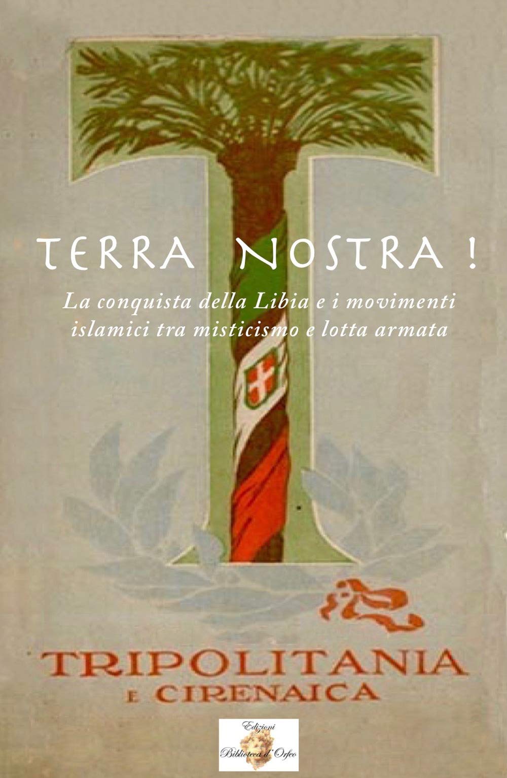 Terra nostra! La conquista della Libia e i movimenti islamisti tra misticismo e lotta armata (Odeporica) Religion & Esotericism