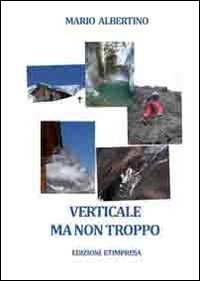 Verticale ma non troppo. Itinerari alla portata di tutti per tutte le stagione della montagna Leisure, Home & Garden
