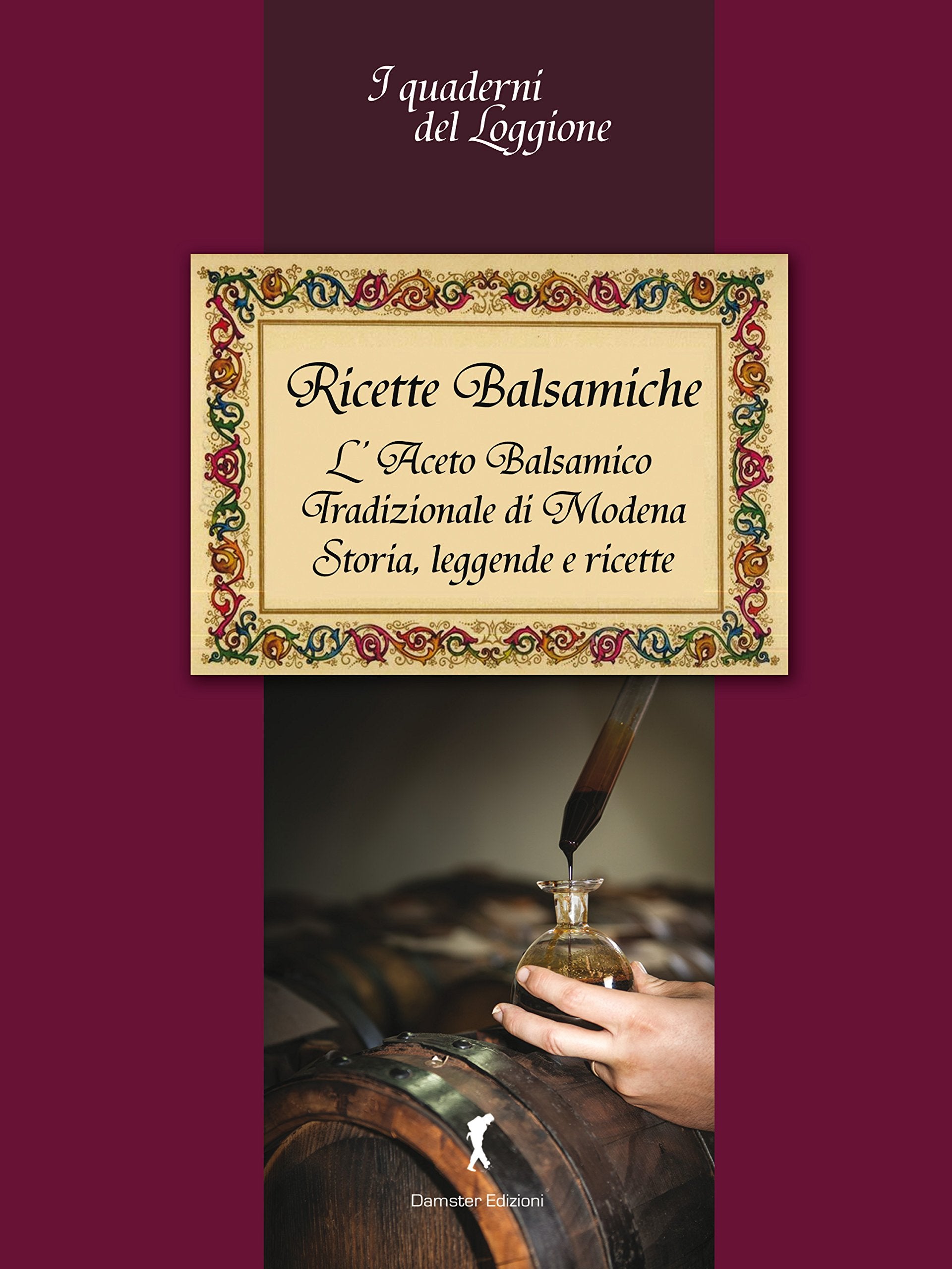 Ricette balsamiche. Storia, leggende e ricette sull'aceto balsamico tradizionale di Modena (Quaderni del loggione. Libri golosi palati intelligenti) Leisure, Home & Garden