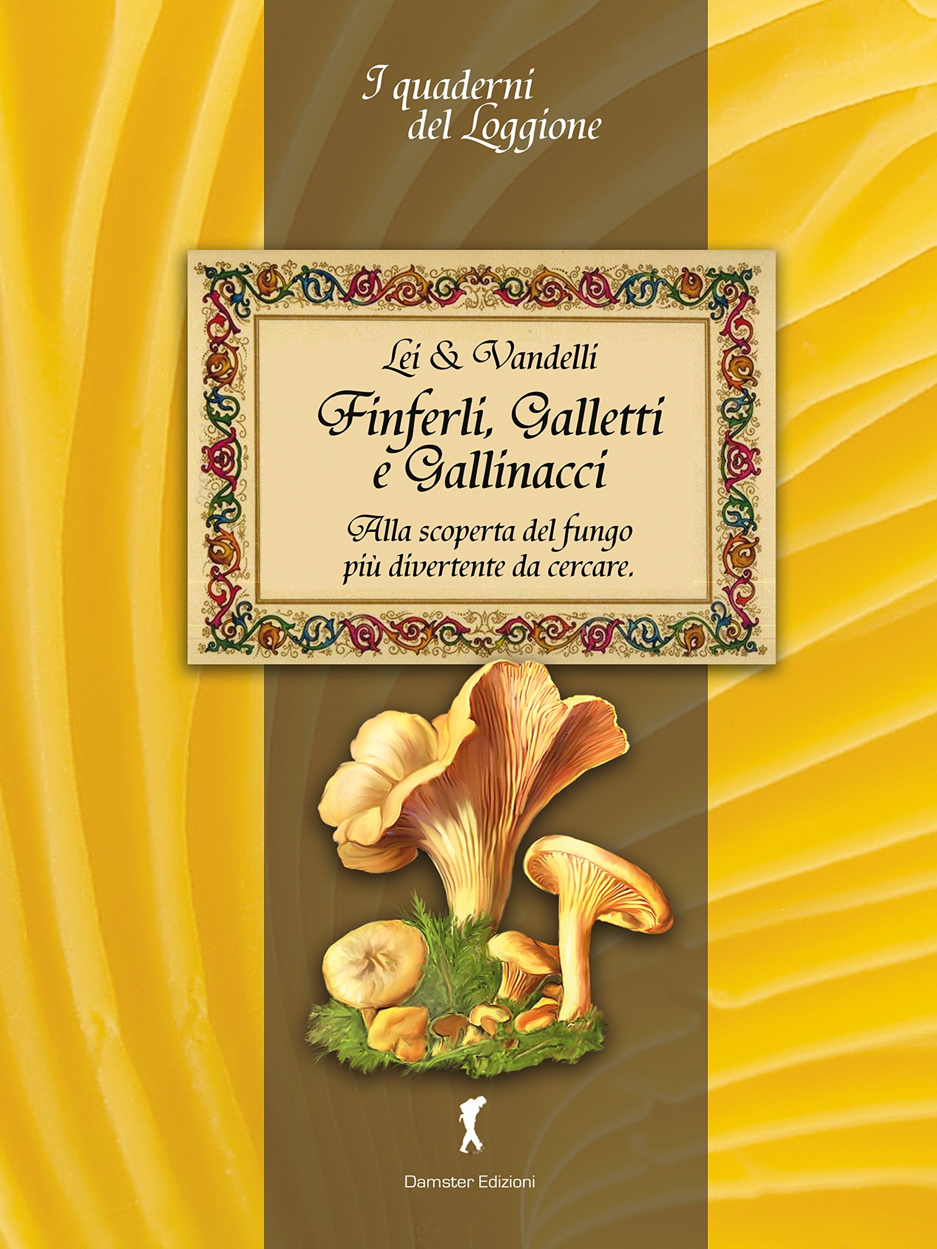 Finferli, galletti e gallinacci. Alla scoperta del fungo più divertente da cercare book