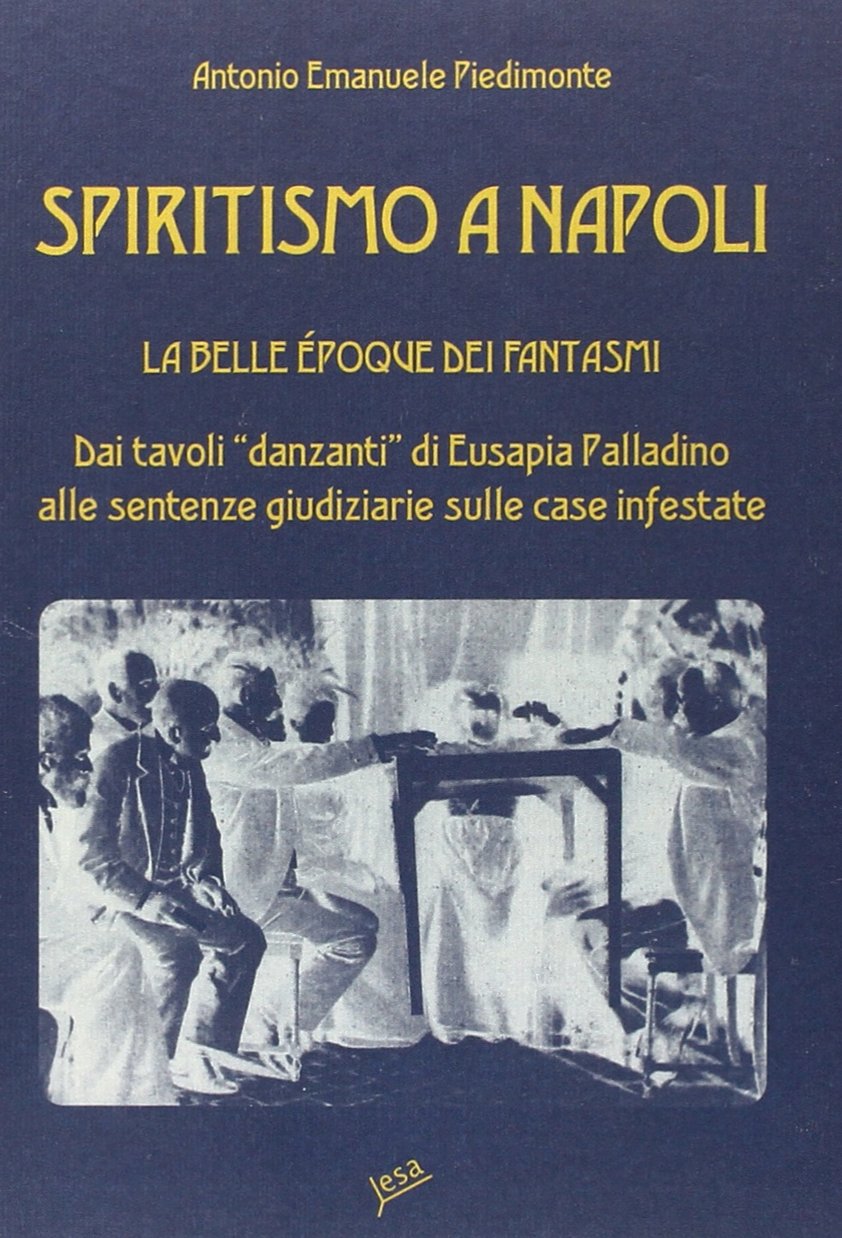 Spiritismo a Napoli. La Belle Époque dei fantasmi. Dai tavoli «danzanti» di Eusapia Palladino alle sentenze giudiziarie sulle case infestate book