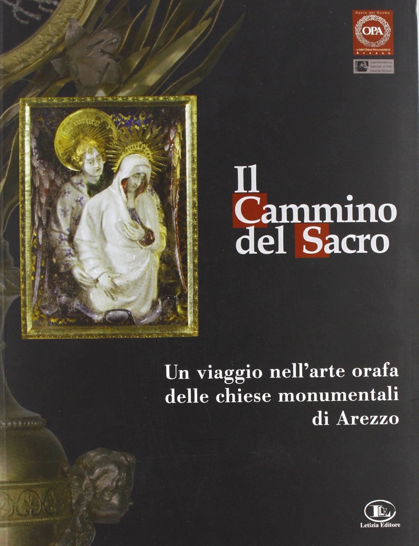 Il cammino del sacro. Un viaggio nell'arte orafa delle chiese monumentali di Arezzo. Catalogo della mostra (Roma, 7 dicembre 2007-3 febbraio 2008) book