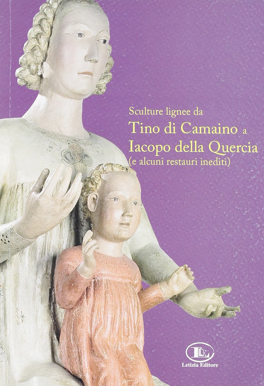 Sculture lignee da Tino di Camaino a Jacopo della Quercia (e alcuni restauri inediti). Catalogo della mostra book