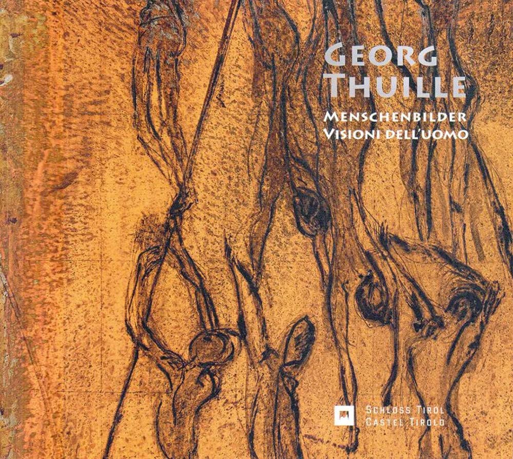 Georg Thuille. Menschenbilder-Visioni dell’uomo. Ediz. bilingue Film, Art & Culture