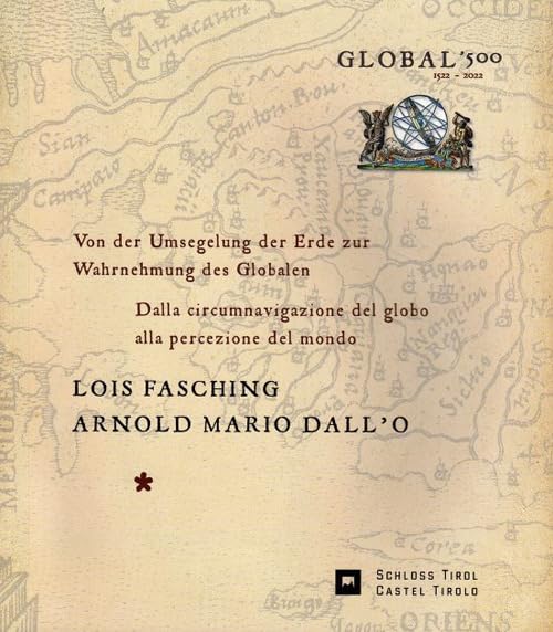 Global 500. 1522-2022. Von der Umsegelung der Erde zur Wahrnehmung des Globalen. Dalla circumnavigazione del globo alla percezione del mondo Geology & Geography