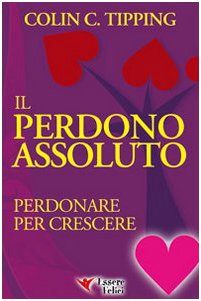 Il perdono assoluto. Perdonare per crescere (Self Help) Books