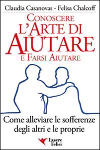 Conoscere l'arte di aiutare e farsi aiutare. Come alleviare le sofferenze degli altri e le proprie Lifestyle