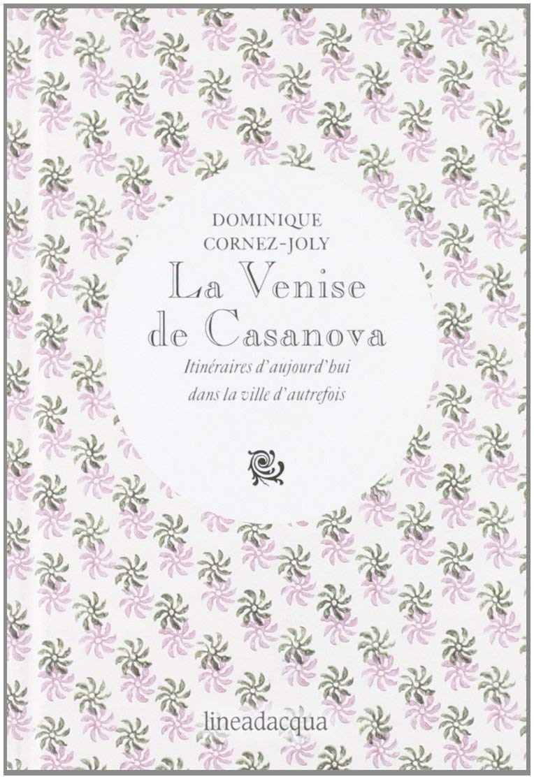La Venise de Casanova. Itinéraires d'aujourd'hui dans la ville d'autrefois Leisure, Home & Garden