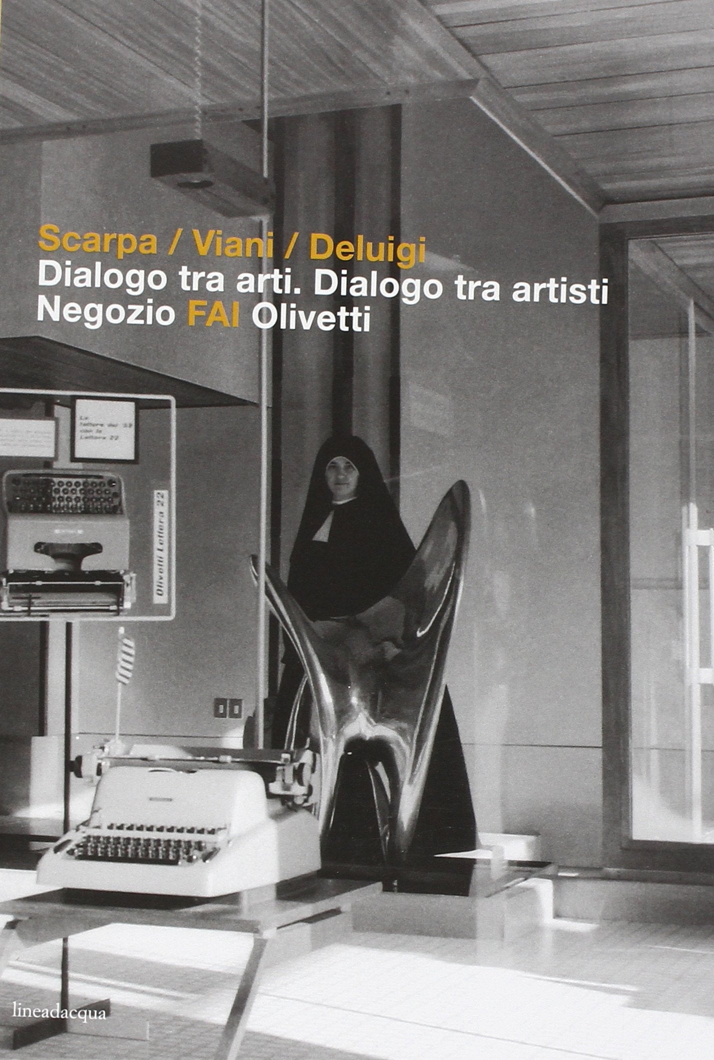 Scarpa, Viani, Deluigi. Dialogo tra arti. Dialogo tra artisti. Negozio Fai Olivetti. Catalogo della mostra (6 giugno 23 novembre 2014) Film, Art & Culture