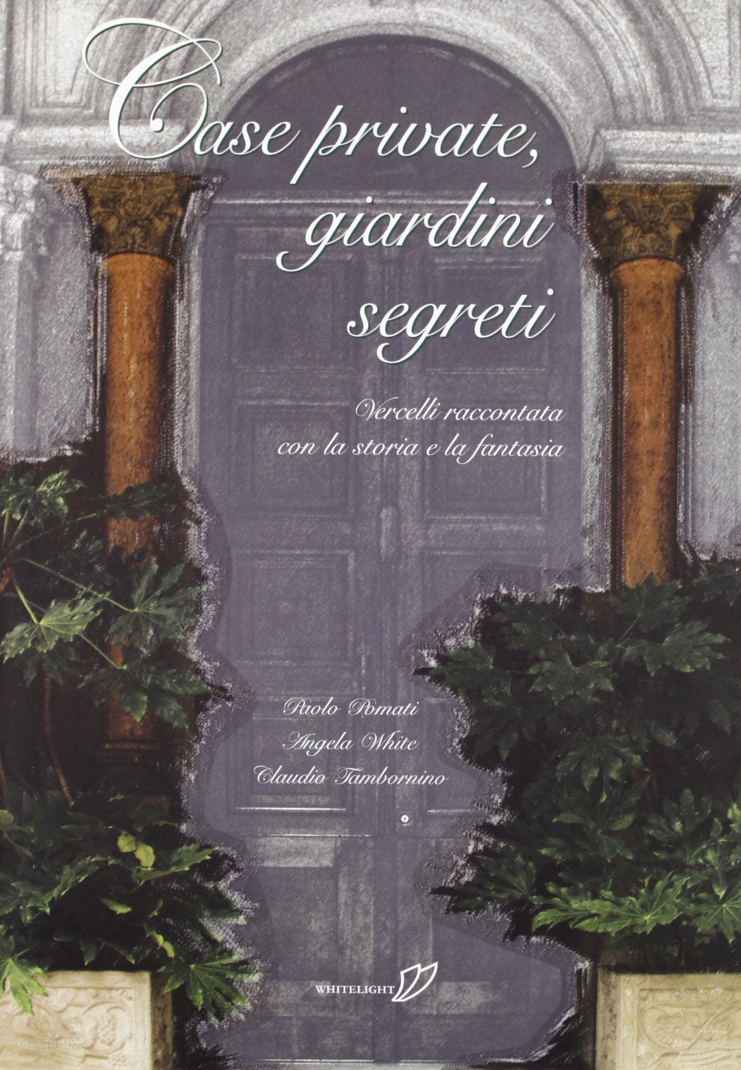 Case private, giardini segreti. Vercelli raccontata con la storia e la fantasia. Ediz. illustrata book