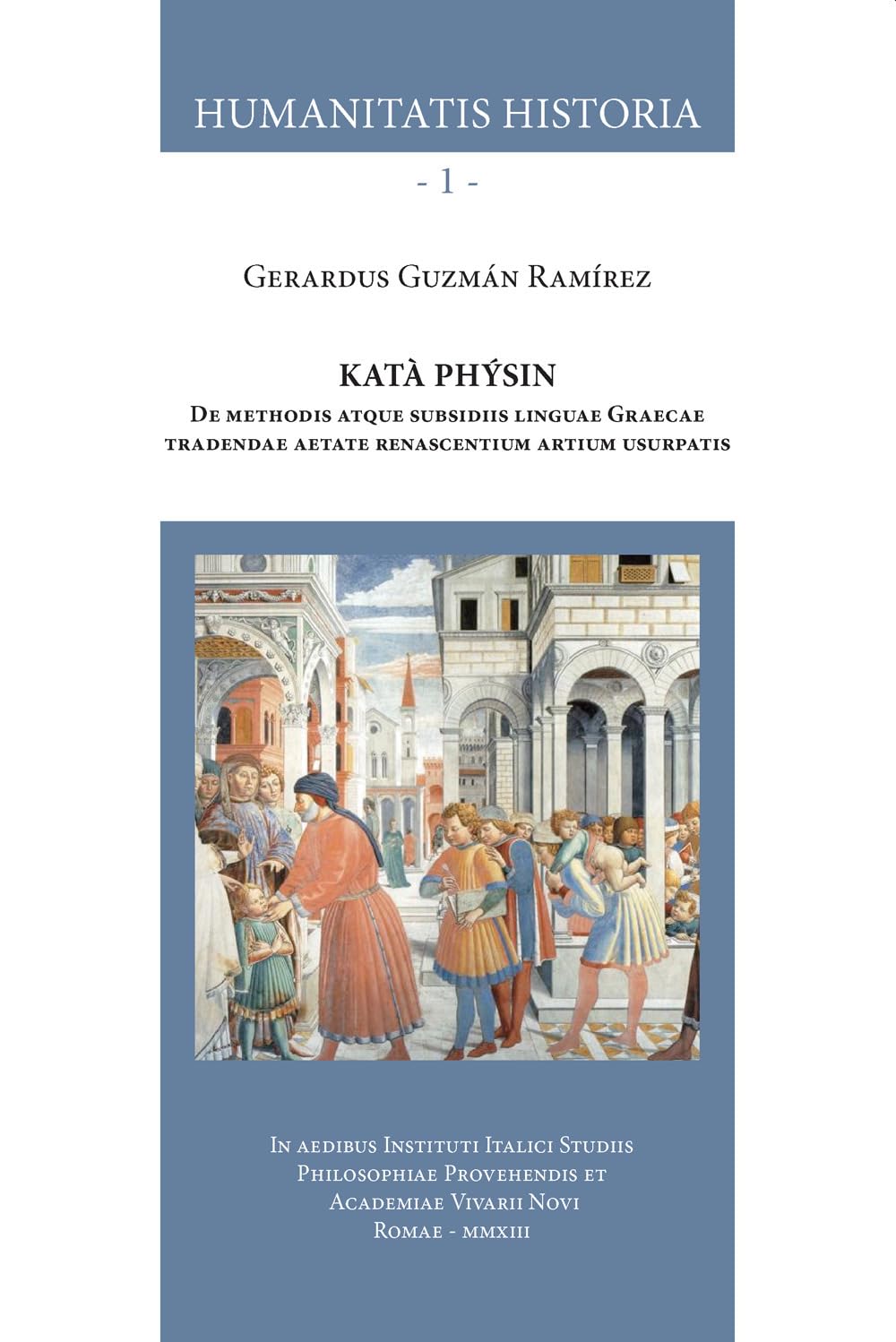 Katà Phýsin. De methodis atque subsidiis linguae Graecae tradendae aetate renascentium artium usurpatis. Nuova ediz. Books