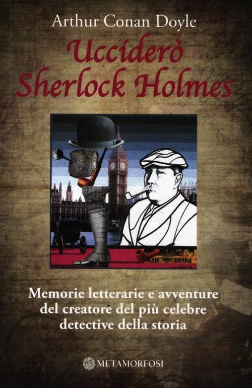 Ucciderò Sherlock Holmes. Memorie letterarie e avventure del creatore del più celebre detective della storia book