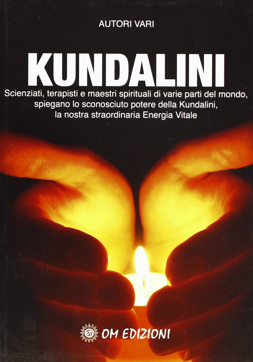 Kundalini. Scienziati terapisti e maestri spiegano lo straordinario potere della nostra energia vitale Religion & Esotericism