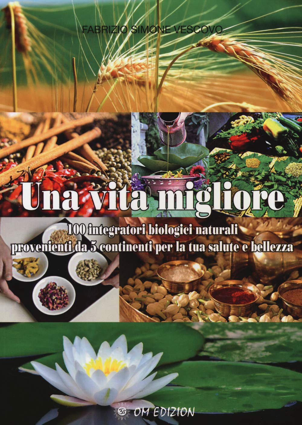 Una vita migliore. 100 integratori biologici naturali provenienti da 5 continenti per la tua salute e bellezza book