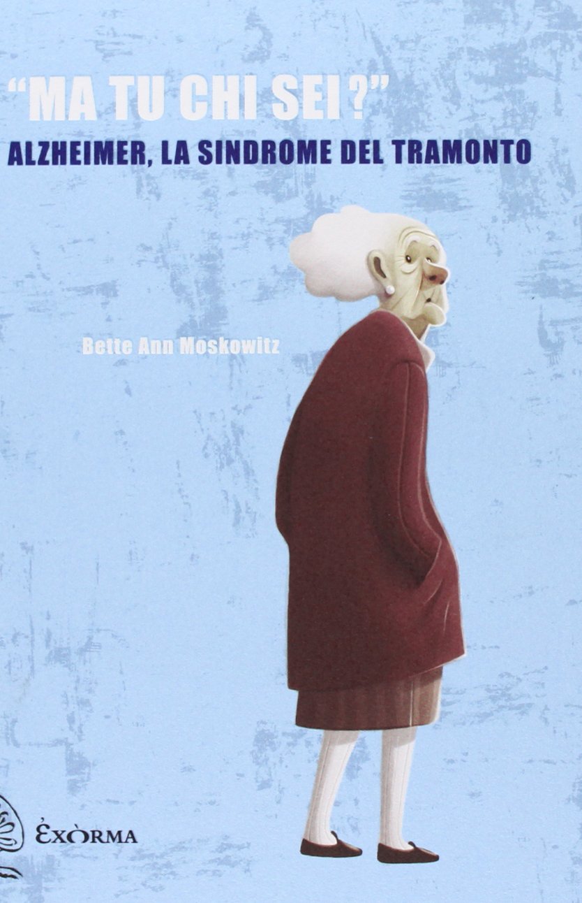 «Ma tu chi sei?» Alzheimer, la sindrome del tramonto book