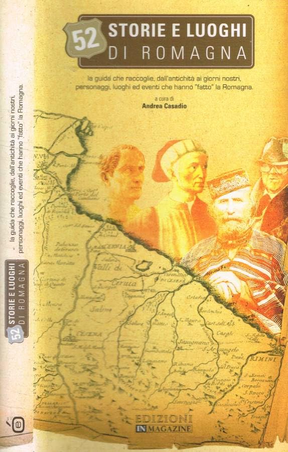 Cinquantadue storie e luoghi di Romagna. La guida che raccoglie, dall'antichità ai giorni nostri, personaggi, luoghi ed eventi che hanno «fatto» la Romagna Books