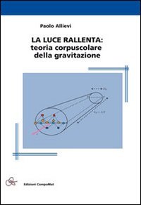 La luce rallenta. Teoria corpuscolare della gravitazione book