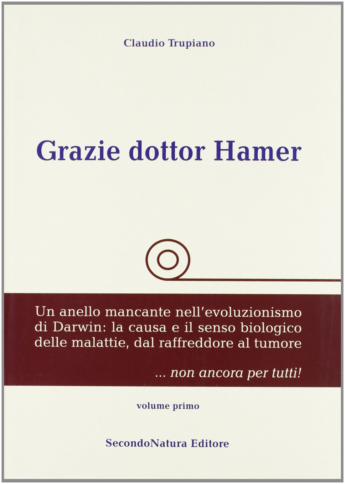 Grazie dottor Hamer. Un anello mancante nell'evoluzionismo di Darwin. La causa e il senso biologico delle malattie, dal raffreddore al tumore... non ancora per tutti! (Vol. 1) Medicine