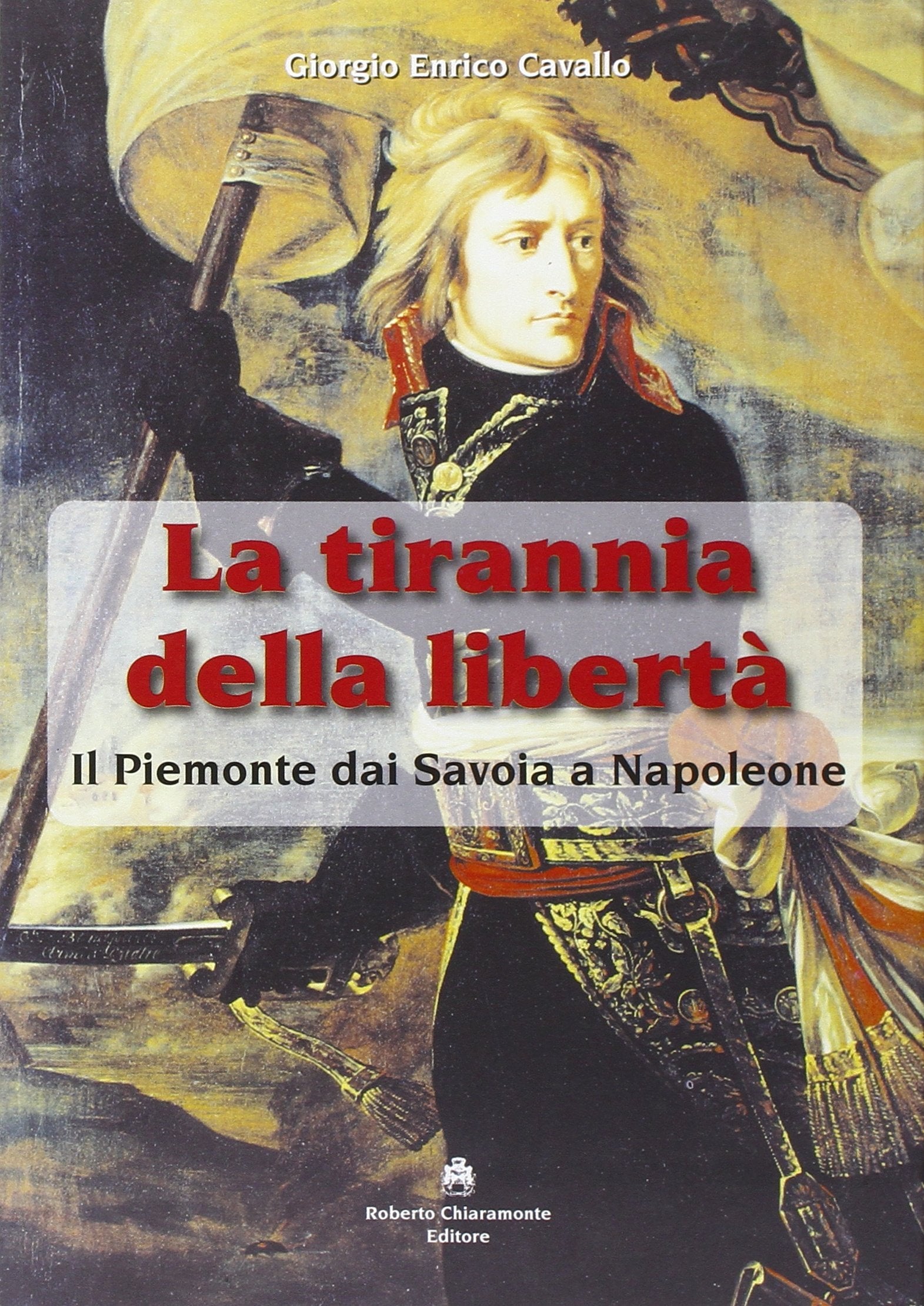La tirannia della libertà. Il Piemonte dai Savoia a Napoleone book