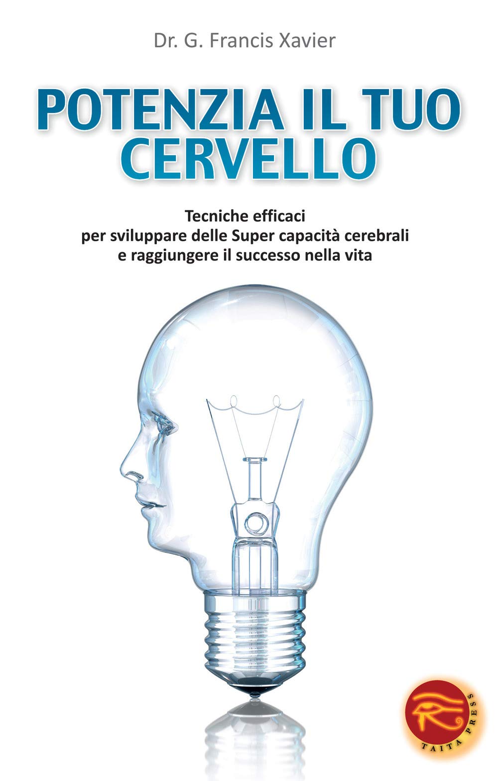 Potenzia il tuo cervello. Tecniche efficaci per sviluppare delle super capacità cerebrali e raggiungere il successo nella vita Business, Finance & Career